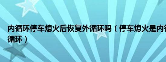 内循环停车熄火后恢复外循环吗（停车熄火是内循环还是外循环）