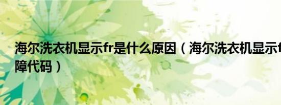 海尔洗衣机显示fr是什么原因（海尔洗衣机显示fr是什么故障代码）