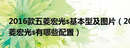 2016款五菱宏光s基本型及图片（2016款五菱宏光s有哪些配置）