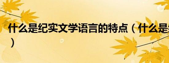 什么是纪实文学语言的特点（什么是纪实文学）