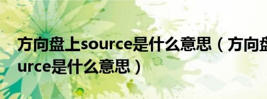 方向盘上source是什么意思（方向盘上的source是什么意思）