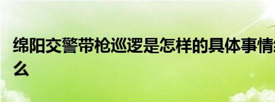 绵阳交警带枪巡逻是怎样的具体事情经过是什么