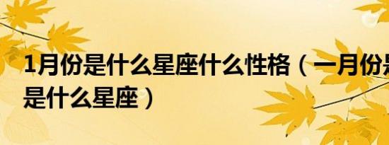 1月份是什么星座什么性格（一月份是什么座是什么星座）