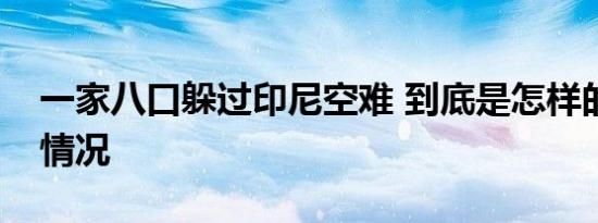 一家八口躲过印尼空难 到底是怎样的具体啥情况