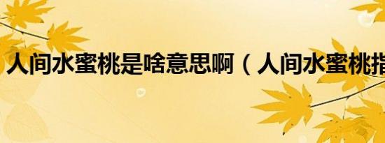 人间水蜜桃是啥意思啊（人间水蜜桃指什么）