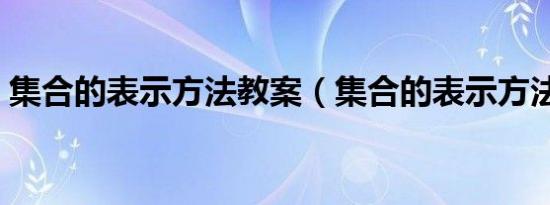 集合的表示方法教案（集合的表示方法三种）