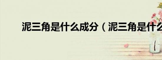 泥三角是什么成分（泥三角是什么）