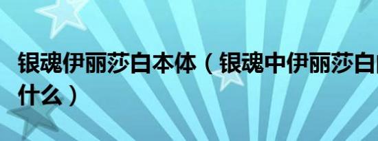 银魂伊丽莎白本体（银魂中伊丽莎白的本体是什么）