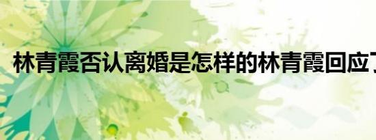 林青霞否认离婚是怎样的林青霞回应了什么