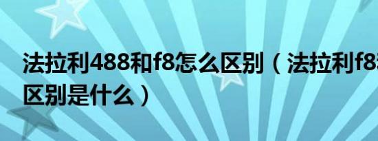 法拉利488和f8怎么区别（法拉利f8和488的区别是什么）