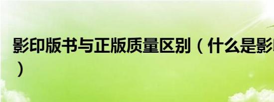 影印版书与正版质量区别（什么是影印版的书）