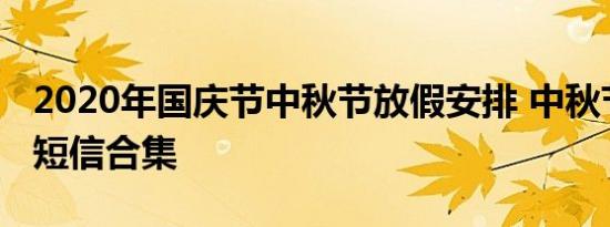 2020年国庆节中秋节放假安排 中秋节祝福语短信合集
