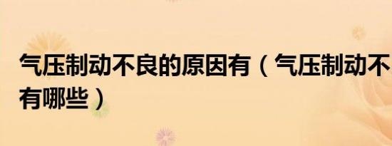 气压制动不良的原因有（气压制动不良的原因有哪些）