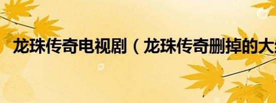 龙珠传奇电视剧（龙珠传奇删掉的大结局）