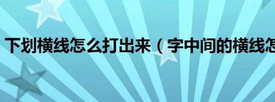 下划横线怎么打出来（字中间的横线怎么打）