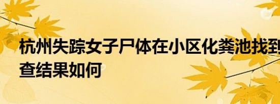 杭州失踪女子尸体在小区化粪池找到 事件调查结果如何