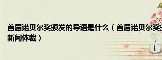 首届诺贝尔奖颁发的导语是什么（首届诺贝尔奖颁发是什么新闻体裁）