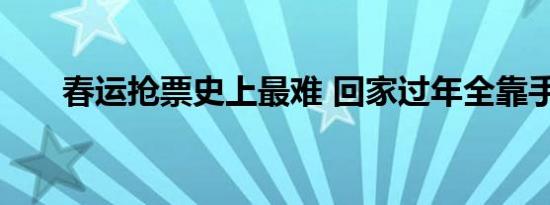 春运抢票史上最难 回家过年全靠手速