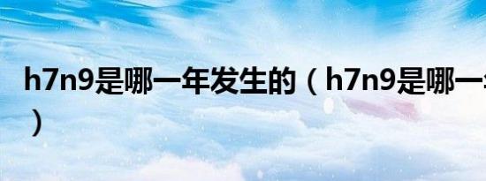 h7n9是哪一年发生的（h7n9是哪一年发生的）