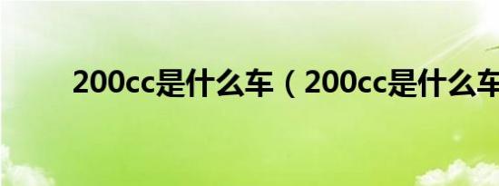 200cc是什么车（200cc是什么车）