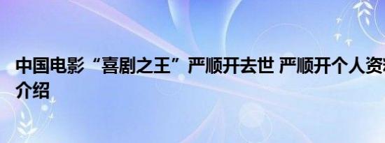 中国电影“喜剧之王”严顺开去世 严顺开个人资料代表作品介绍