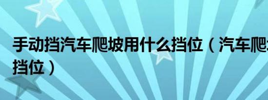 手动挡汽车爬坡用什么挡位（汽车爬坡用什么挡位）