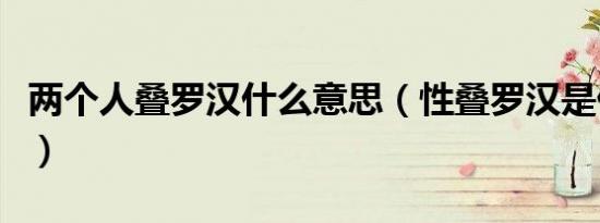两个人叠罗汉什么意思（性叠罗汉是什么意思）