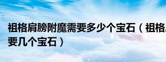 祖格肩膀附魔需要多少个宝石（祖格肩膀附魔要几个宝石）