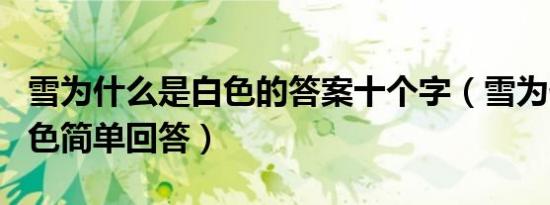雪为什么是白色的答案十个字（雪为什么是白色简单回答）