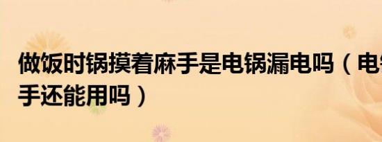 做饭时锅摸着麻手是电锅漏电吗（电锅漏电麻手还能用吗）