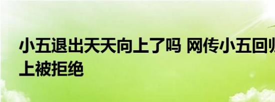 小五退出天天向上了吗 网传小五回归天天向上被拒绝