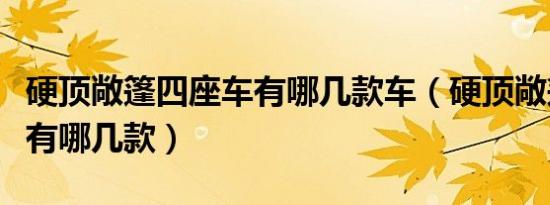 硬顶敞篷四座车有哪几款车（硬顶敞篷四座车有哪几款）