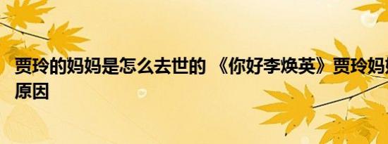 贾玲的妈妈是怎么去世的 《你好李焕英》贾玲妈妈意外去世原因