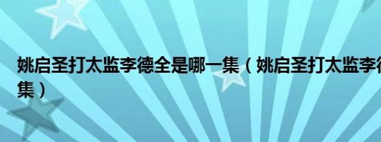 姚启圣打太监李德全是哪一集（姚启圣打太监李德全是哪一集）