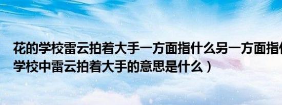 花的学校雷云拍着大手一方面指什么另一方面指什么（花的学校中雷云拍着大手的意思是什么）
