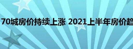 70城房价持续上涨 2021上半年房价趋势如何