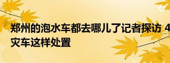 郑州的泡水车都去哪儿了记者探访 40万的受灾车这样处置