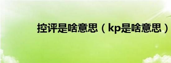 控评是啥意思（kp是啥意思）
