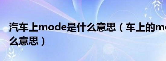 汽车上mode是什么意思（车上的mooe是什么意思）