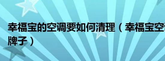 幸福宝的空调要如何清理（幸福宝空调是什么牌子）