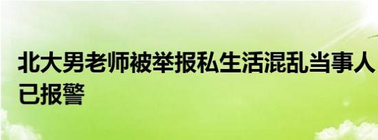 北大男老师被举报私生活混乱当事人：不属实已报警