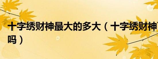 十字绣财神最大的多大（十字绣财神可以供奉吗）