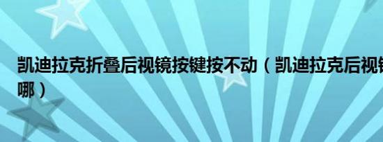 凯迪拉克折叠后视镜按键按不动（凯迪拉克后视镜折叠键在哪）