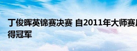 丁俊晖英锦赛决赛 自2011年大师赛后首次获得冠军