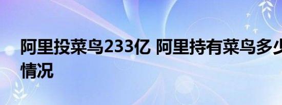 阿里投菜鸟233亿 阿里持有菜鸟多少股权啥情况