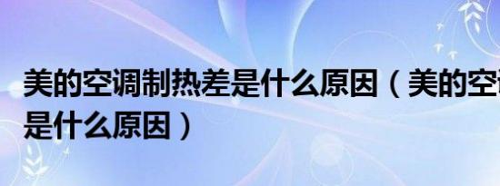 美的空调制热差是什么原因（美的空调制热差是什么原因）