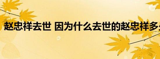 赵忠祥去世 因为什么去世的赵忠祥多少岁了