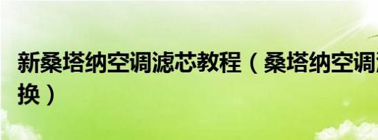新桑塔纳空调滤芯教程（桑塔纳空调滤芯多久换）