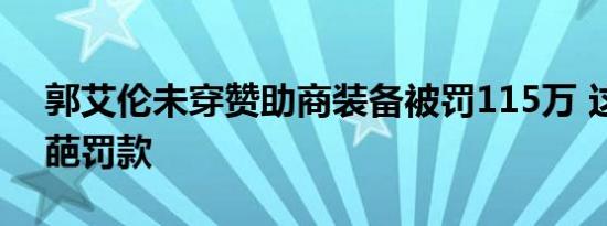郭艾伦未穿赞助商装备被罚115万 这什么奇葩罚款