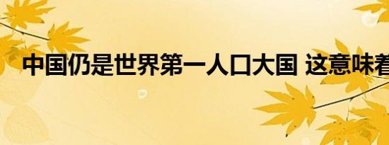 中国仍是世界第一人口大国 这意味着什么